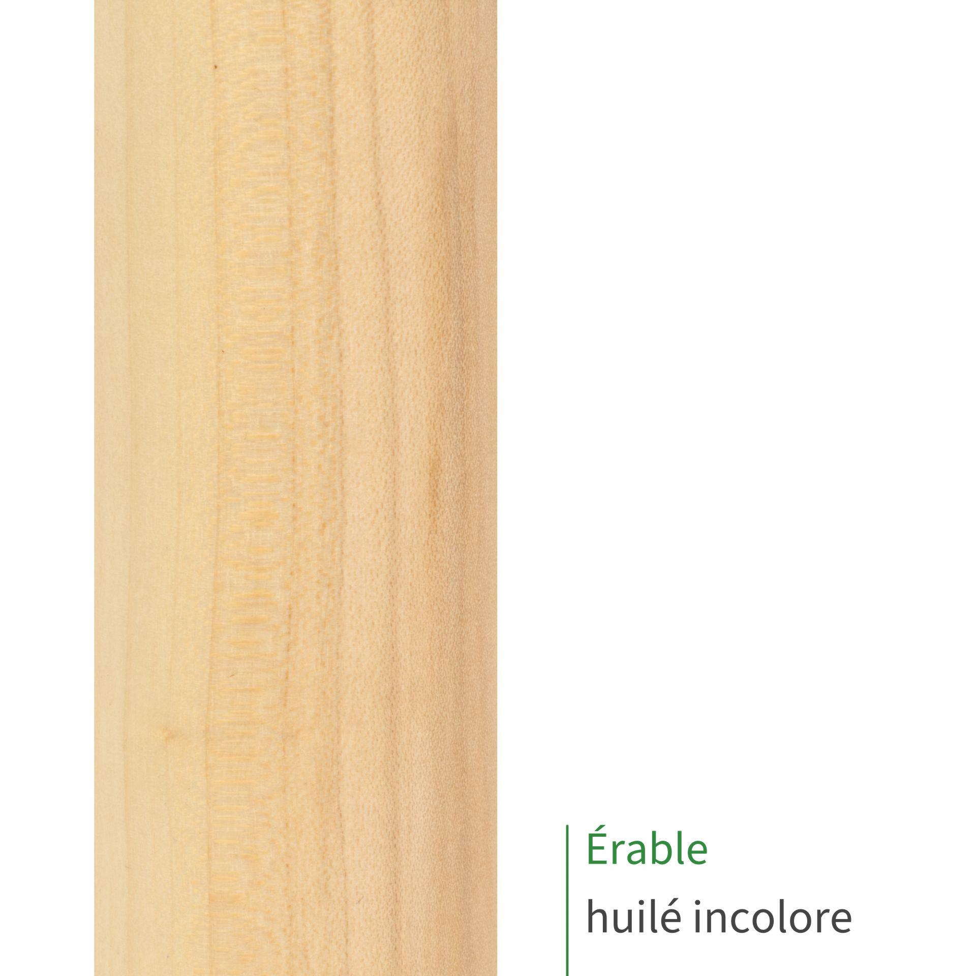 Main courante en érable huilé incolore : bois clair légèrement doré et son veinage, mention Érable huilé incolore